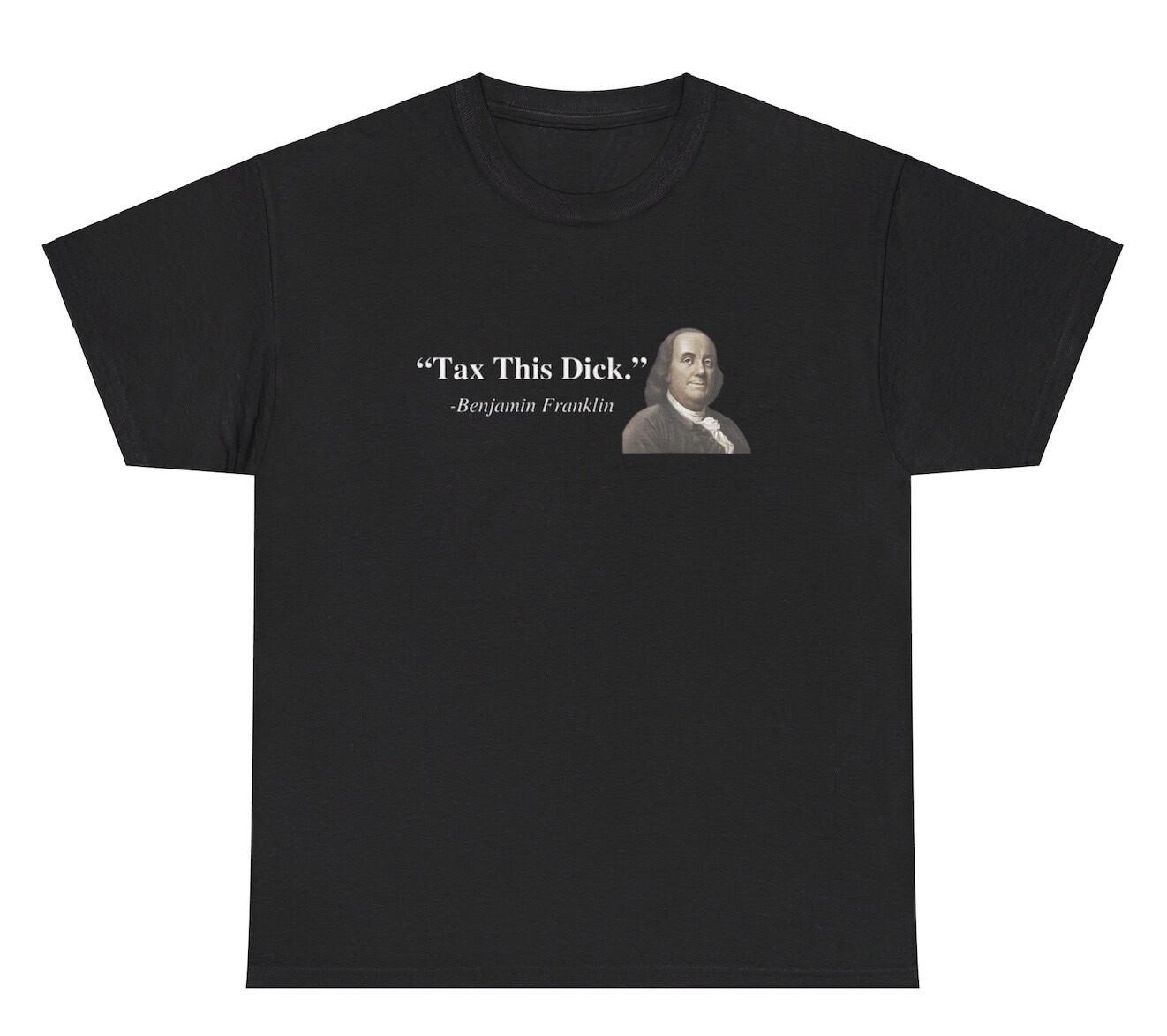 Tax This Dick TShirt Funny Inappropriate Benjamin Franklin Quote Adult Humor Tee L