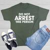 Do Not Arrest This Person Sarcastic Humor Graphic Novelty Funny T Shirt
