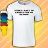 Sorry I Have To Cancel For No Reason T-Shirt | Funny | Selfcare | Beauty