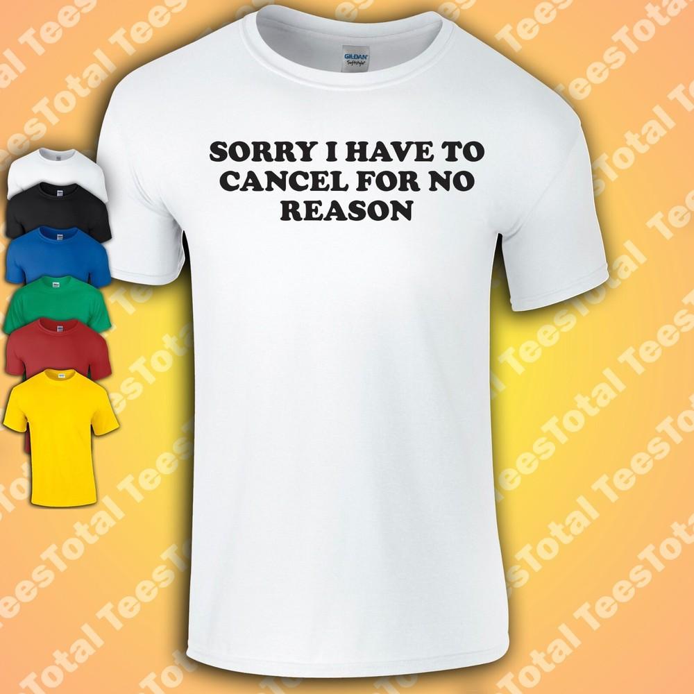 

Sorry I Have To Cancel For No Reason T-Shirt | Funny | Selfcare | Beauty XL