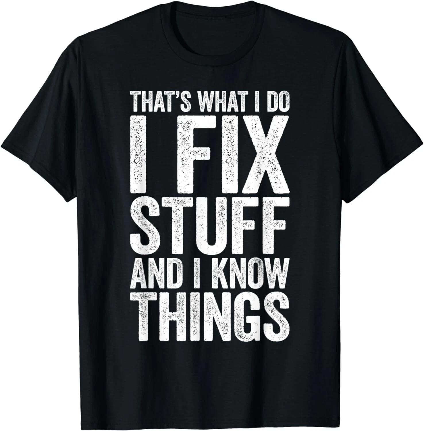 

That s What I Do I Fix Stuff And I Know Things Gift Unisex T-Shirt S
