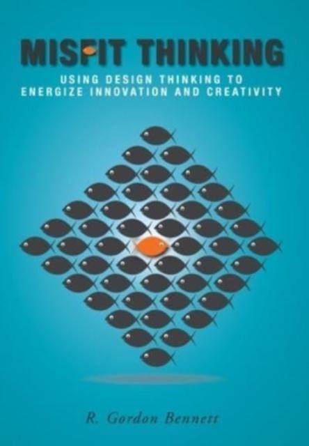 Kniha Misfit Thinking : Using Design Thinking To Energize Innovation and Creativity