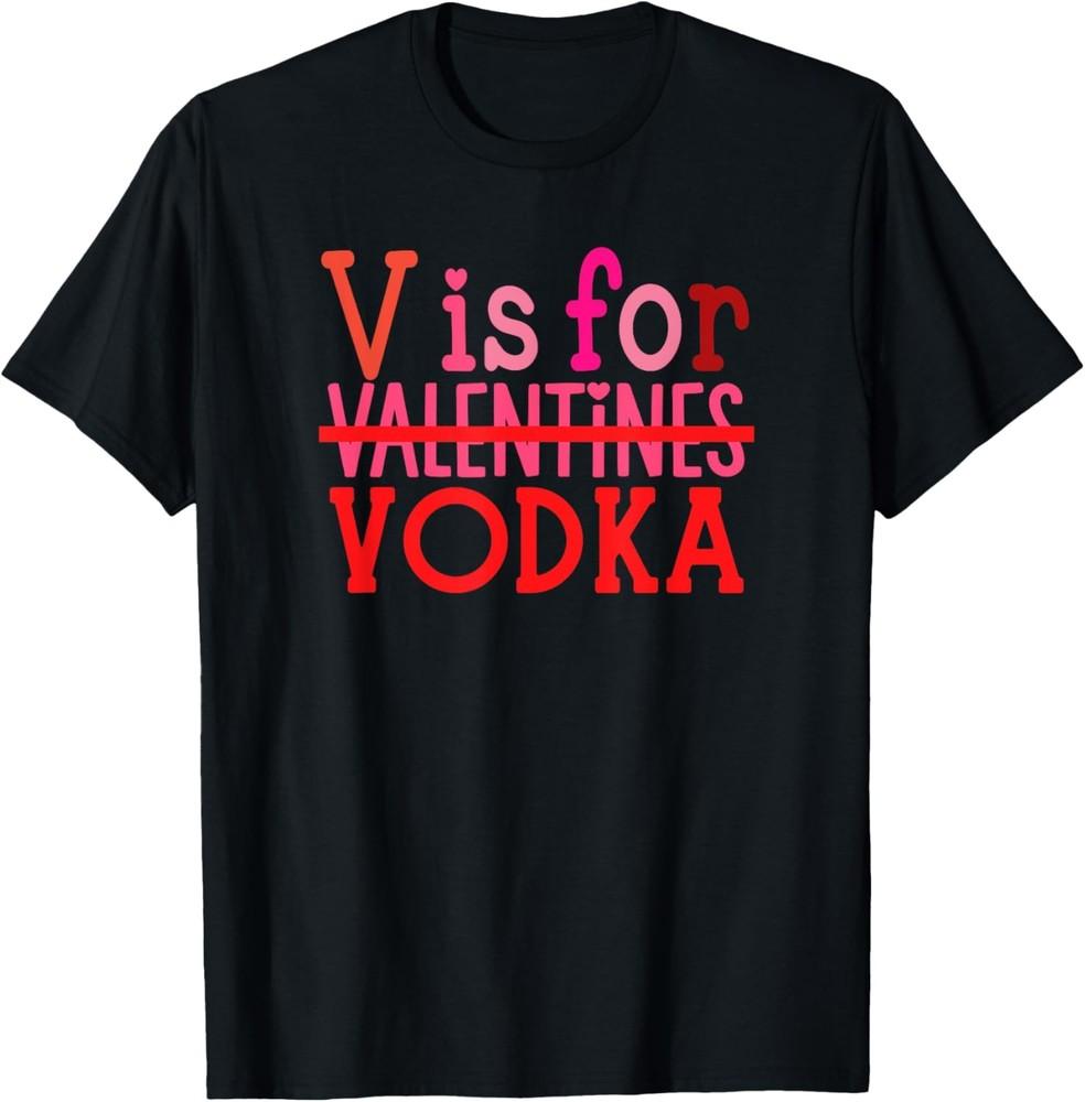 Funny V Is For Vodka Drinking Valentine s Day T-Shirt Unisex T-Shirt XL