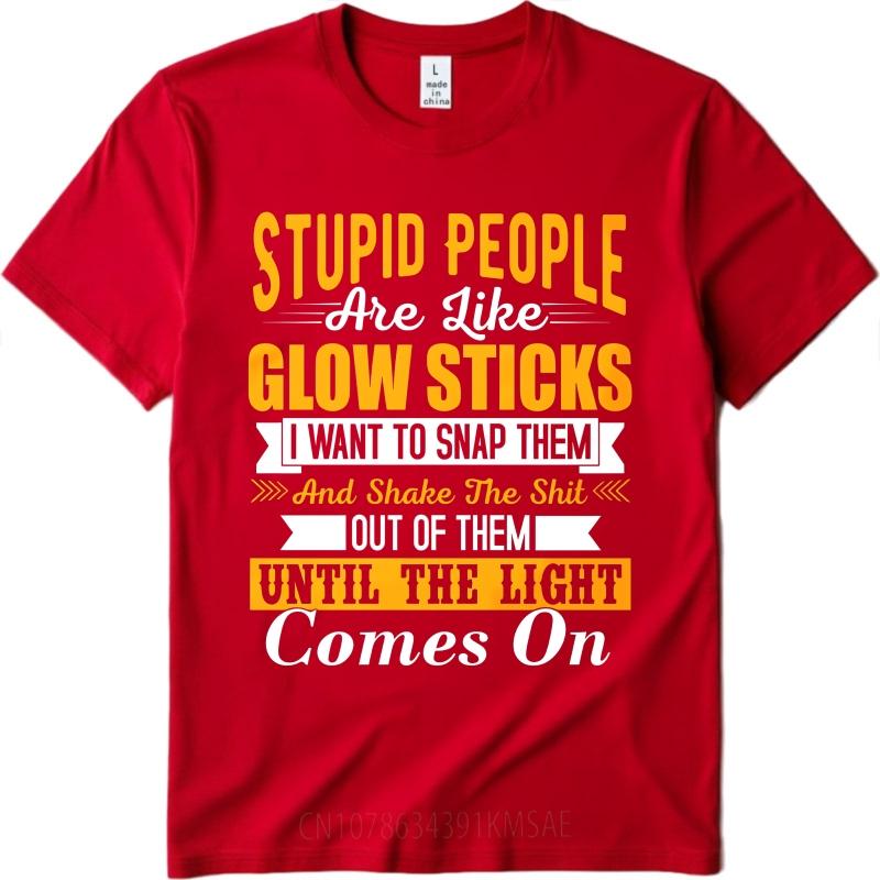 Хлопок Лето Для Мужчин Футболка Глупые Люди Похожи На Светящиеся Палочки Я Хочу Сломать Их И Вытрясти Из Них Все Дерьмо До S