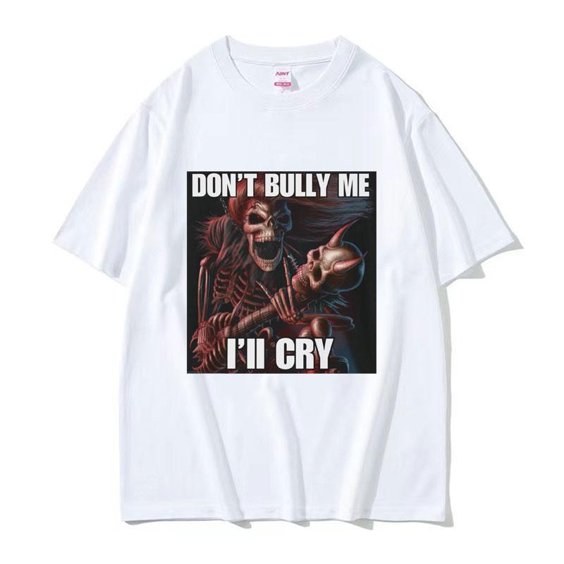 Dont Bully Me Ill Cry Print TShirt Funny Hard Skeleton Meme Graphic TShirts Unisex Harajuku Vintage Oversized Cotton T Shirt Male