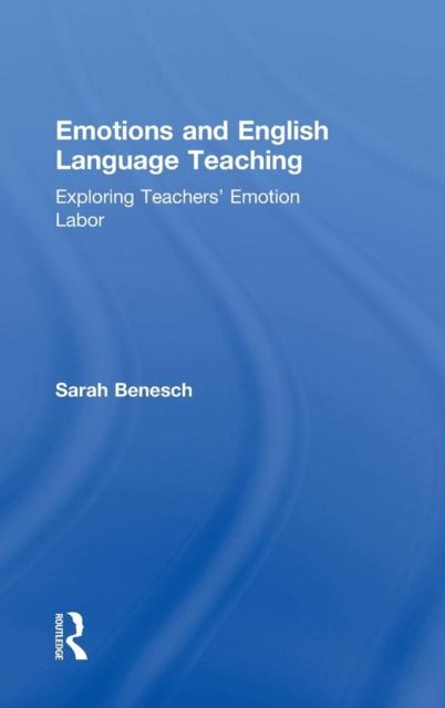 The Emotions and English Language Teaching : Exploring Teachers' Emotion Labor Book