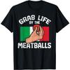 Italian Humor Chef Foodie Funny Grab Life By The Meatballs T-Shirt