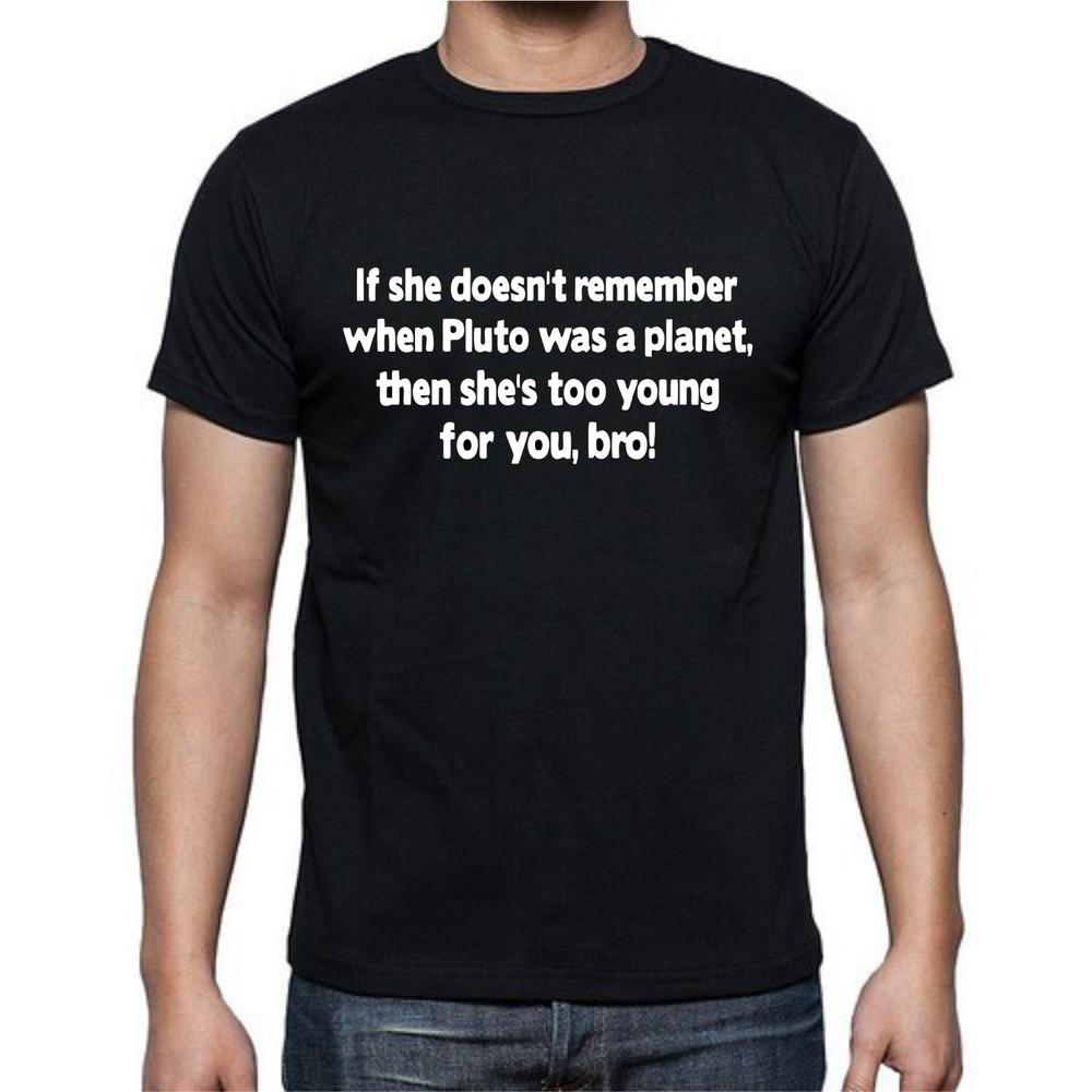 If She Desnt Remember Pluto As Planet Shes Too Young Bro Funny T Shirt Tee