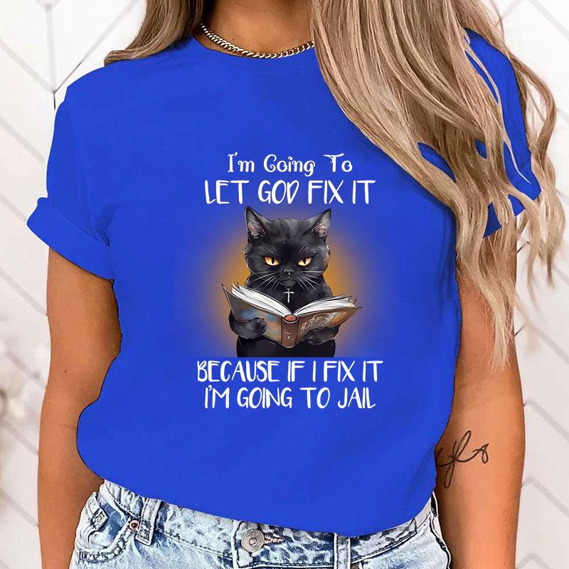 (High Quality T Shirt)Hot Sales Cat I'M Going To Let God Fix It Because If I Fix It I'M Going To Jail T Shirts Women Summer Tops