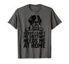 Sorry, My Brittany Spaniel Doesn't Need Me At Home T-Shirt