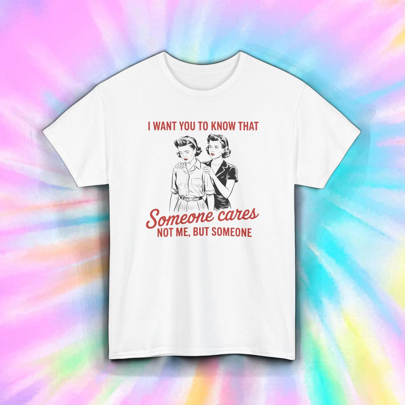 Someone Cares Shirt | Sarcastic Retro Funny Mean Humor Snarky Attitude Tee S–5XL S