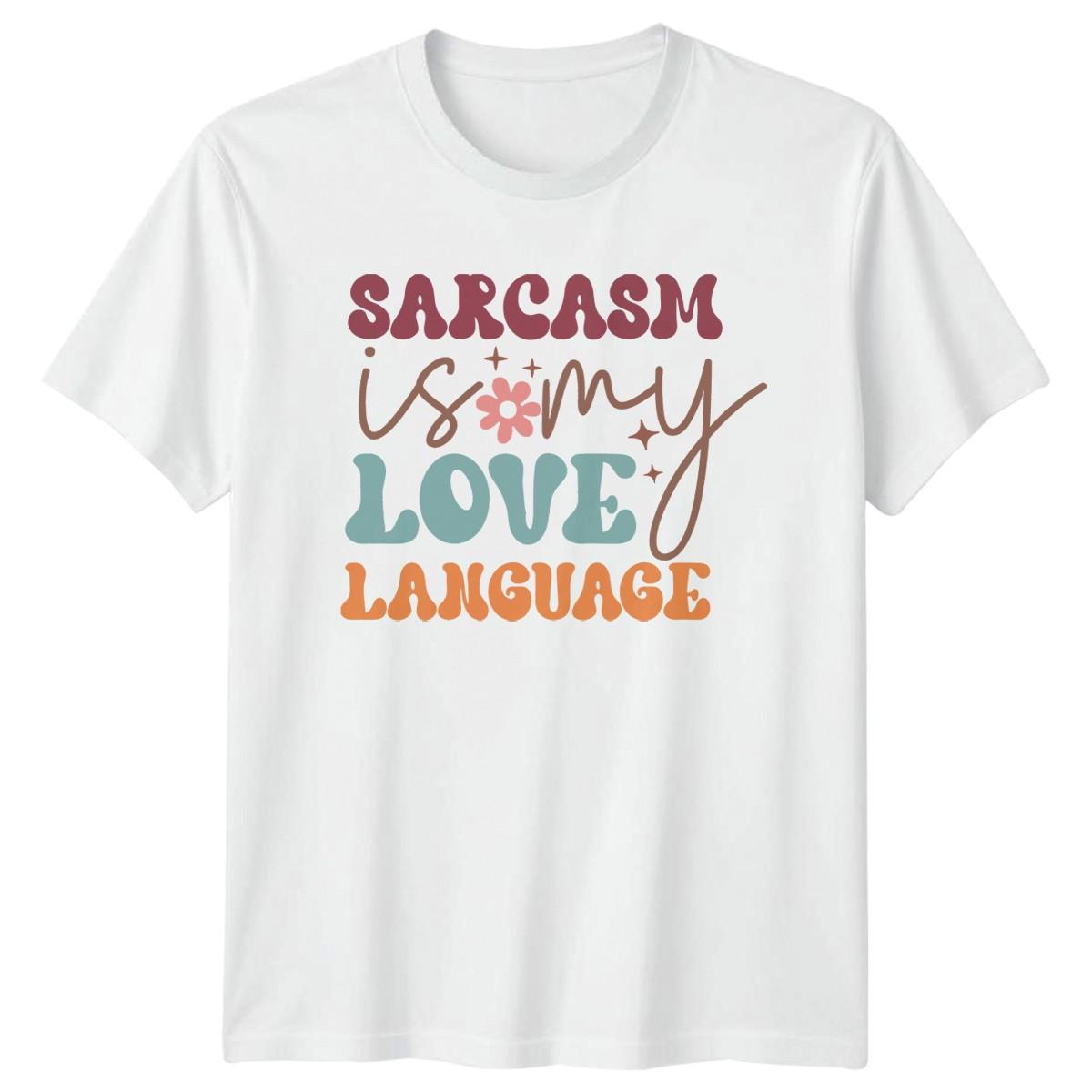 Sarcasm Is My Love Language T-Shirt Funny Birthday Gift For Him And Her XXXL