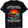 I May Be Old But Got To See The World Before It Went So Shi  Gift Unisex T-Shirt Mens Womens Tees Top