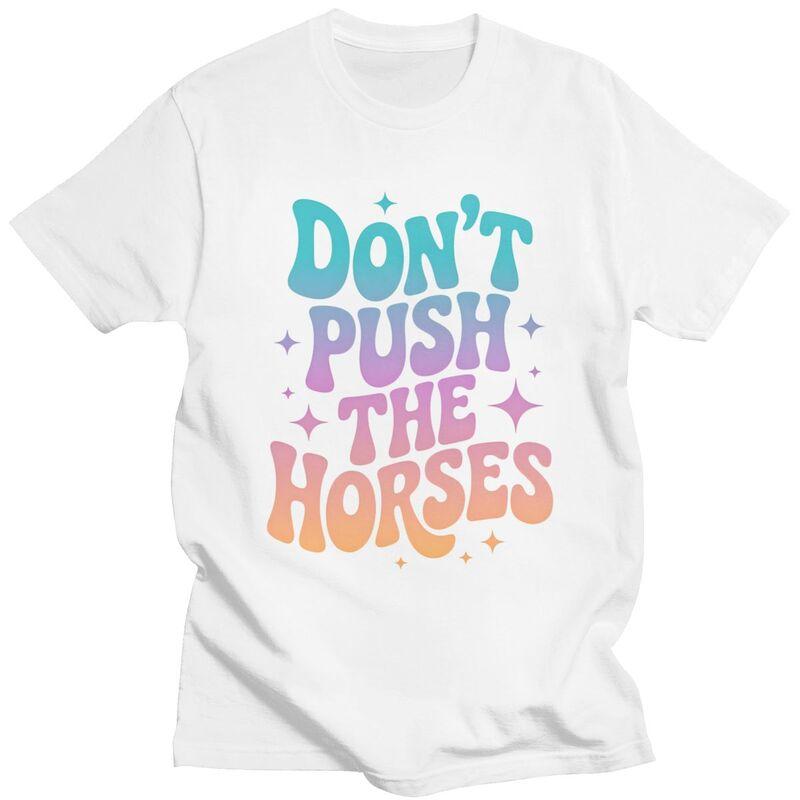 Dont Push The Horses TShirt 100 Cotton Tees Shirt Streetwear O Neck Funny Sarcastic Quote Tshirt Casual ShortSleeve Clothing