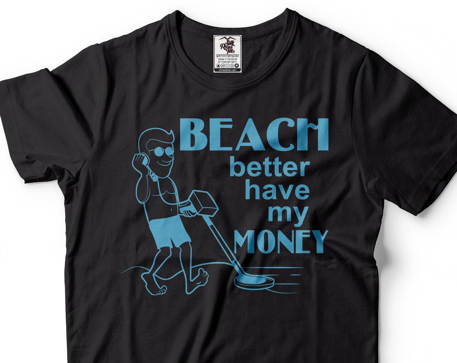 Funny Beach T-Shirt: Better Have My Money Tee - Summer Gift XL