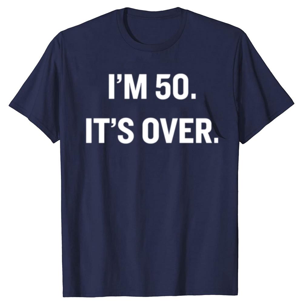 Im 50 Its Over Funny 50th Birthday Gift Tee Tops Round Neck ShortSleeve Fashion Tshirt Clothing Casual Basic Tshirts