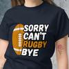 Sorry Can't Rugby Bye Fun T-shirt
