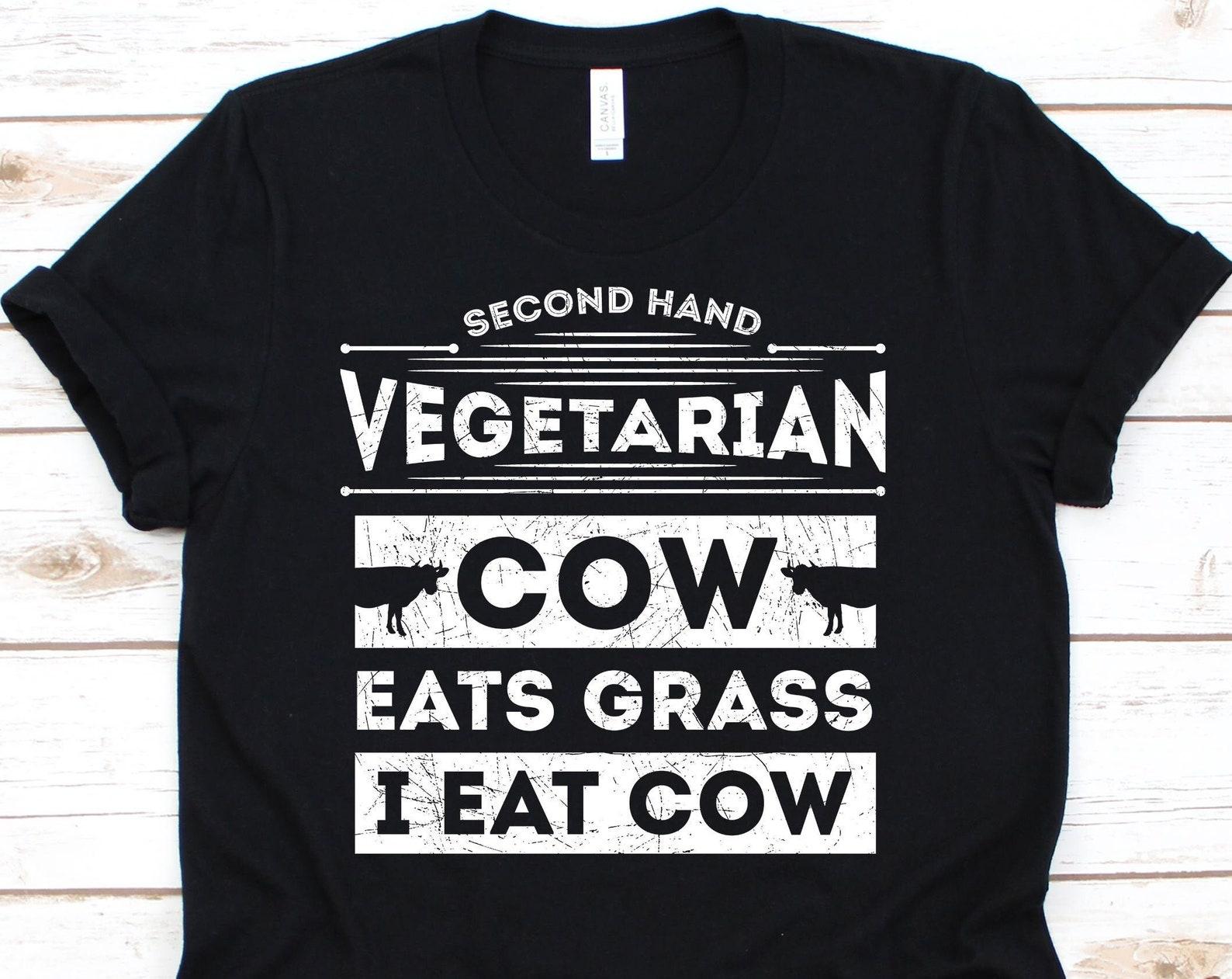 Second Hand Vegetarian Cow Eats Grass I Eat Cow Shirt, Meat Lovers, Foodie Shirt, Anti Vegan, Meat Lover Shirt, Foodie S