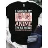 I Paused My Anime To Be Here Otaku Anime Merch Print T Shirts Casual Short Sleeve T-shirt for Women