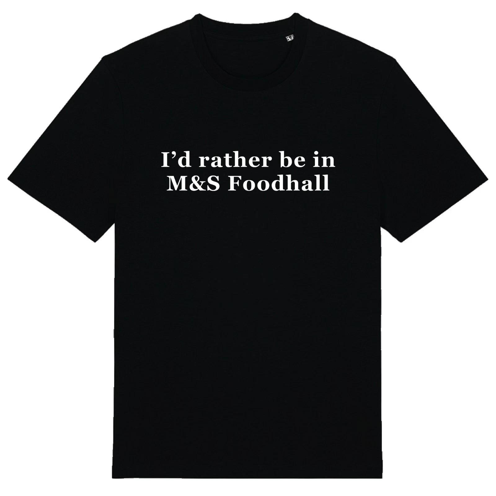 

I d Rather Be In The M&S Foodhall - Unisex T-Shirt Funny Novelty British Store 2XL