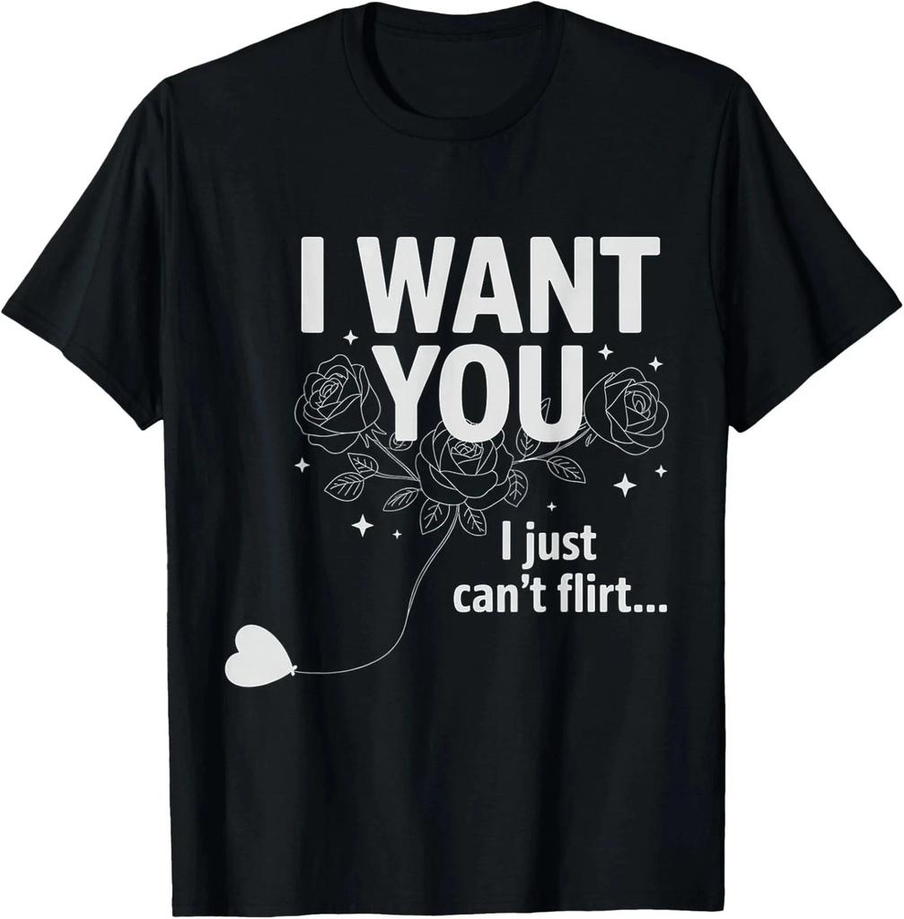 I Want You I Just Can't Flirt Funny Quote T-Shirt