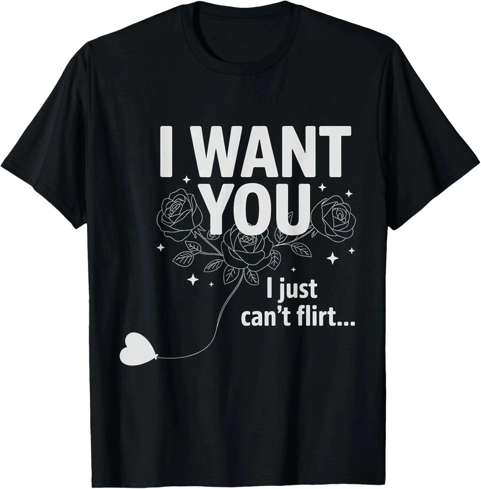 I Want You I Just Can t Flirt Funny Quote T shirt 4XL