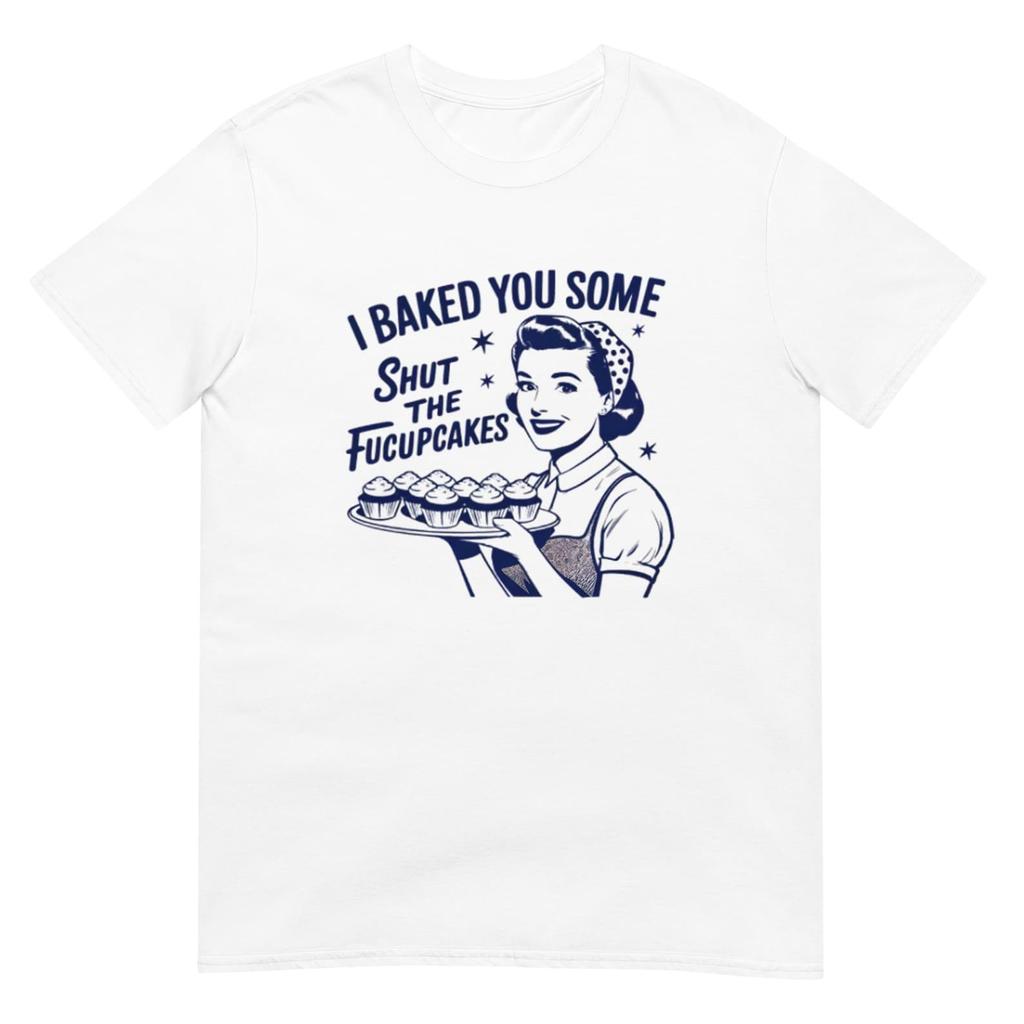 I Baked You Some Shut The Fucupcakes Shirt, Funny Baking Tee for Home Bakers, Perfect Gift for Baker Friends