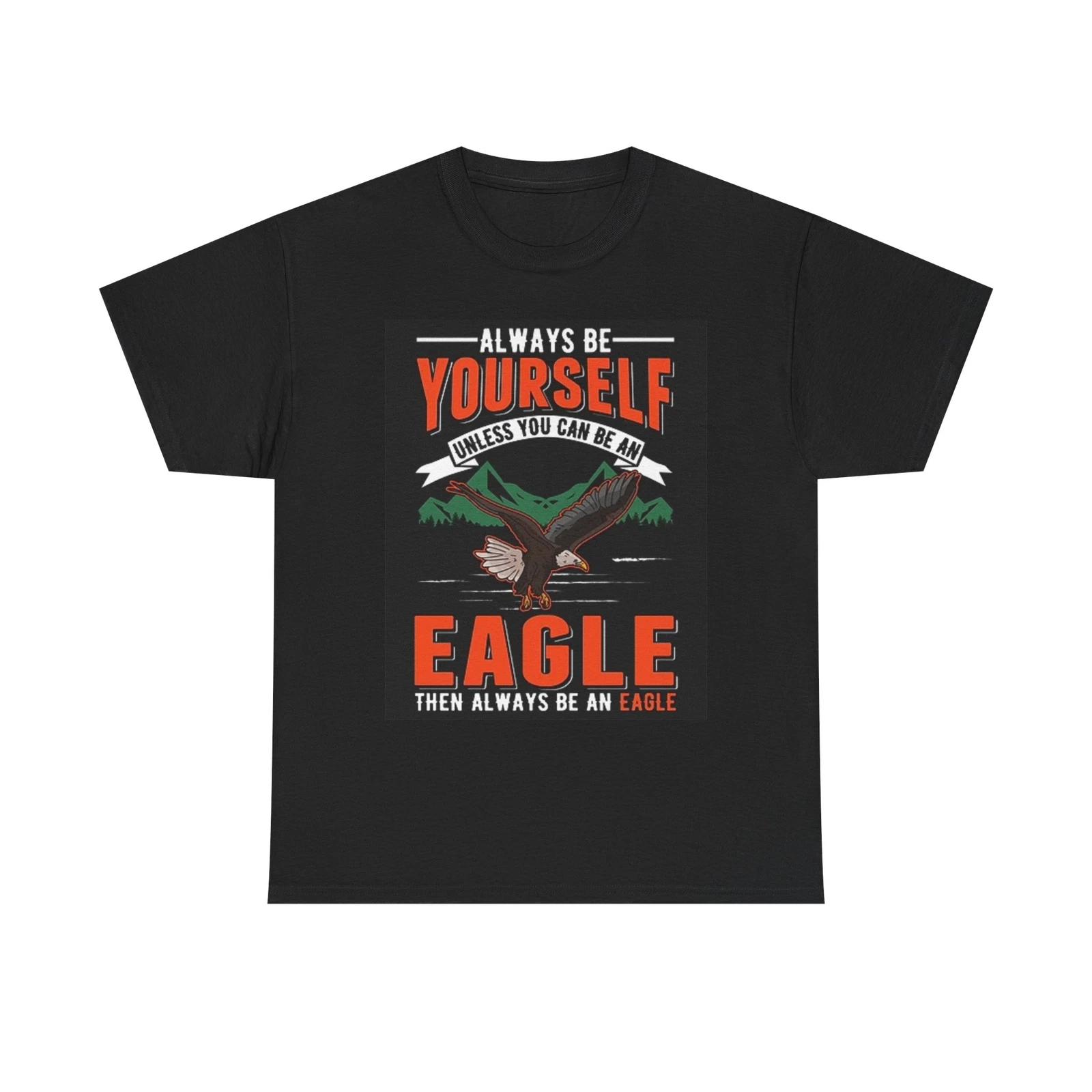Men s and Women s T-shirts Always Be Yourself Unless You Can Be An Eagle XS