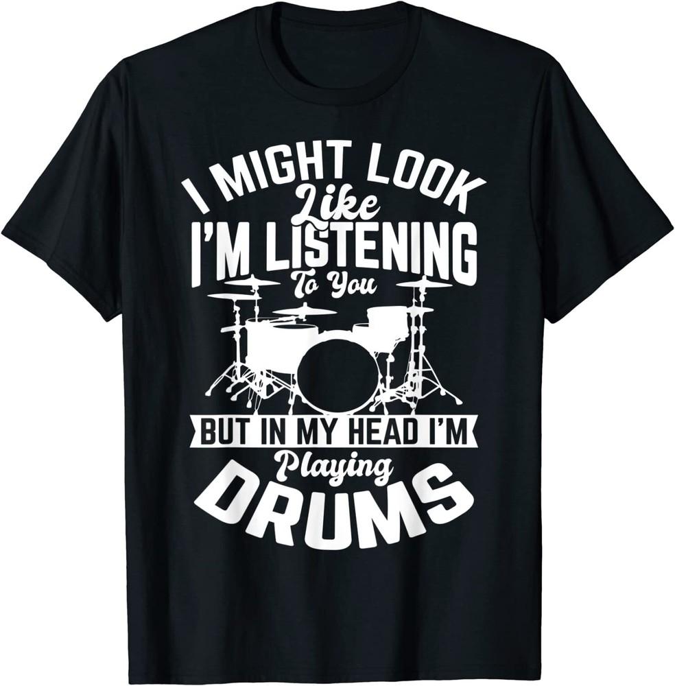 

Funny Sayings Like I039;m Listening to You Drum Drummer Gifts T-Shirt Unisex T-Shirt S
