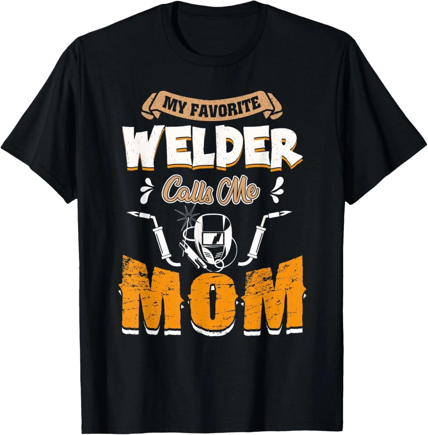 My Favorite Welder Calls Me Mom Tee Mother_s Day Gift T- Shirt M