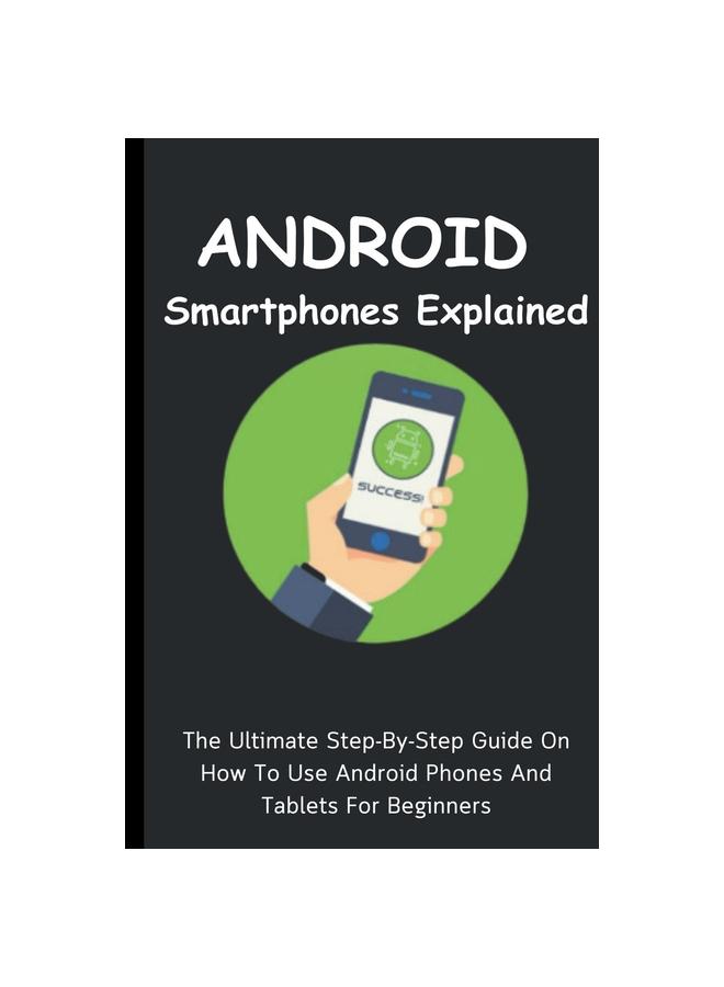 Kniha Android Smartphones Explained : The Ultimate Step-By-Step Guide On How To Use Android Phones And Tablets For Beginners