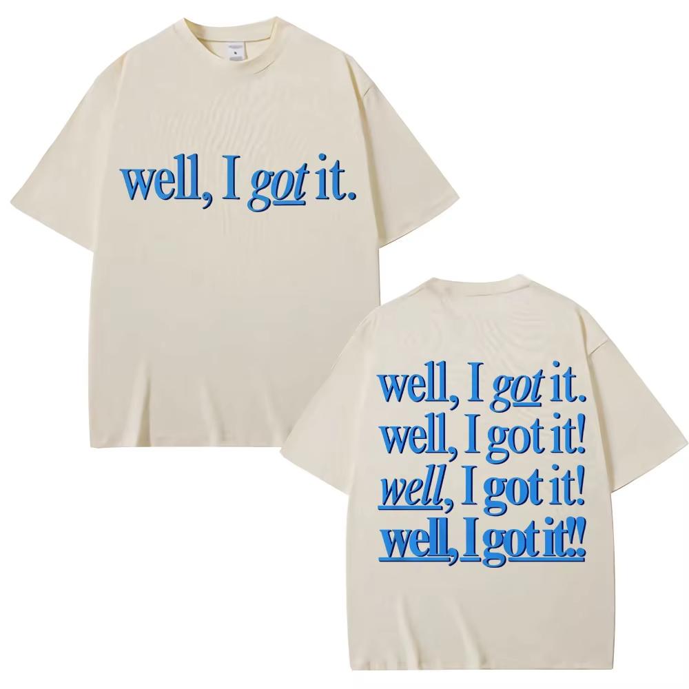 Funny Well I Got It Print T Shirt Creativity Popular Fashion Unisex Unisex Tshirts Pure Cotton Casual Unisexs Tshirt Streetwear