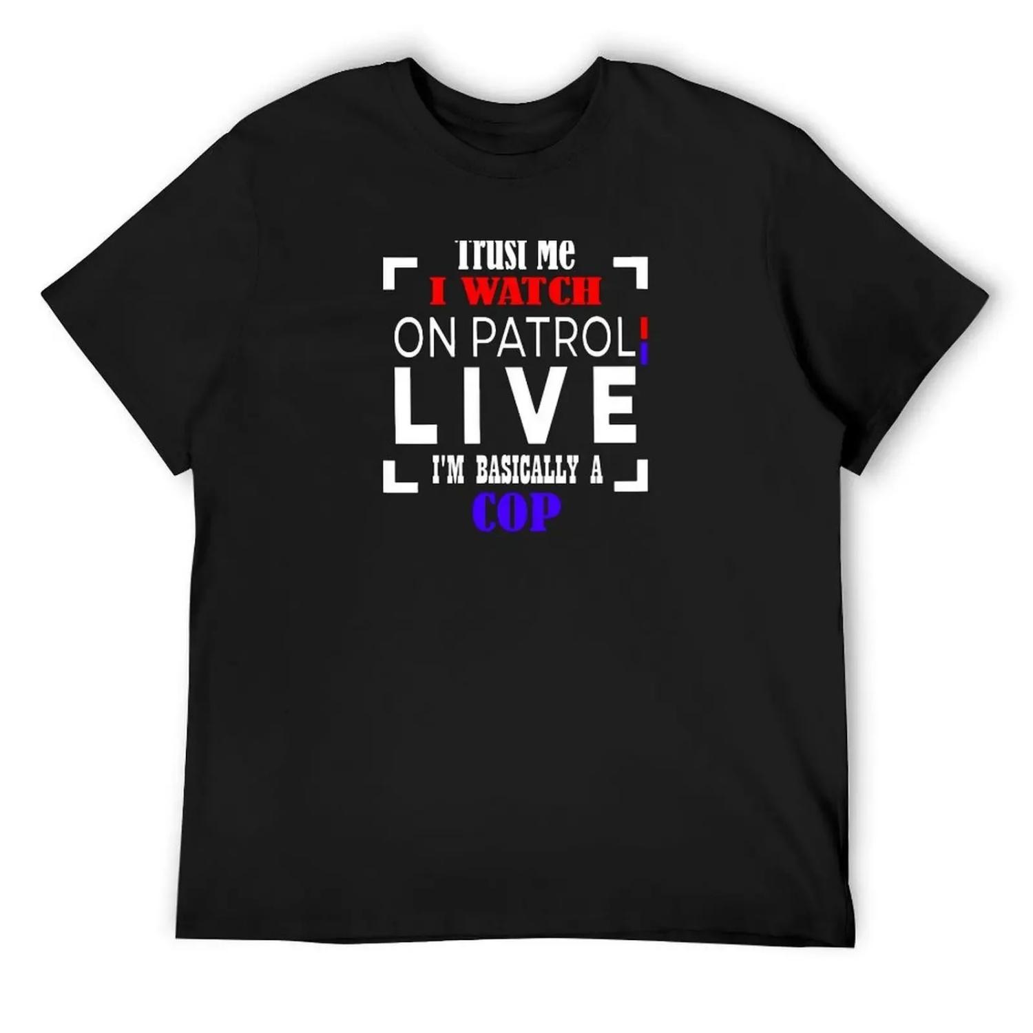

On Patrol Live_ Trust Me I Watch OP Live T-Shirt blanks customizeds summer 2025 Short sleeve tee men XXXXXL чорний
