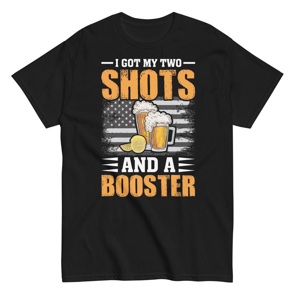I Got My Two Shots and a Booster Men039;s Womens T-Shirt Funny Vaccine Drinking Tee Unisex T-Shirt XXL