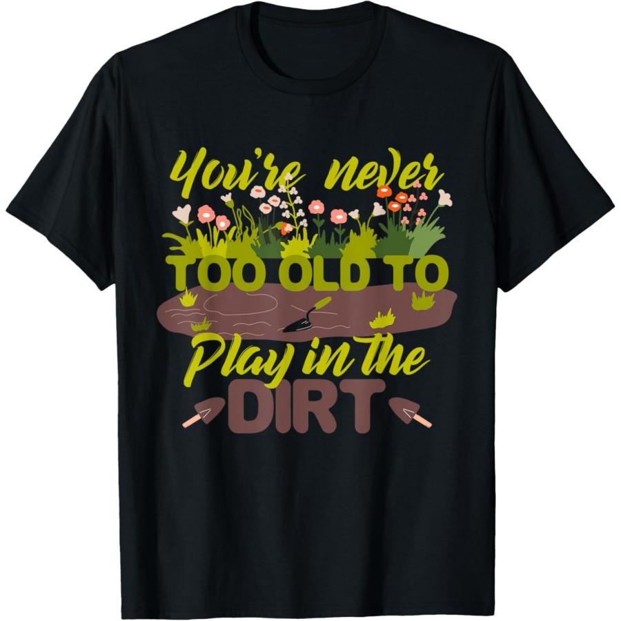 You re Never Too Old To Play In The Dirt Garden Gardening T-Shirt XXXXXL чёрный