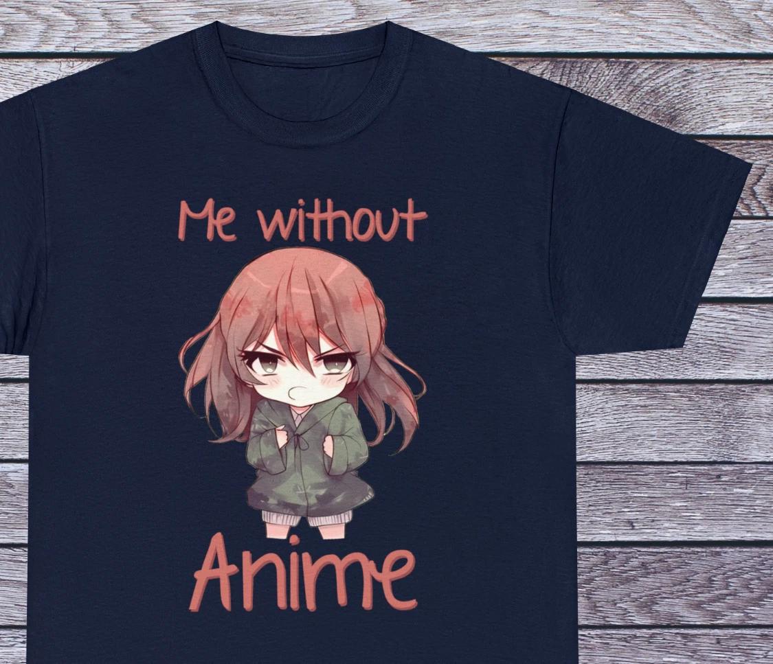 

Me Without Anime T Shirt Anime Geek Tee Manga Japanese Clothing Cosplay Otaku S