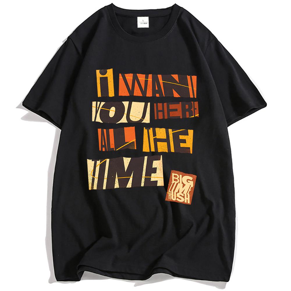 I WANT YOU HERE ALL THE TIME TEE Big Time Rush Printing T-shirt Loose Cotton Fashion Male Tshirts Casual Short Sleeve T Shirts