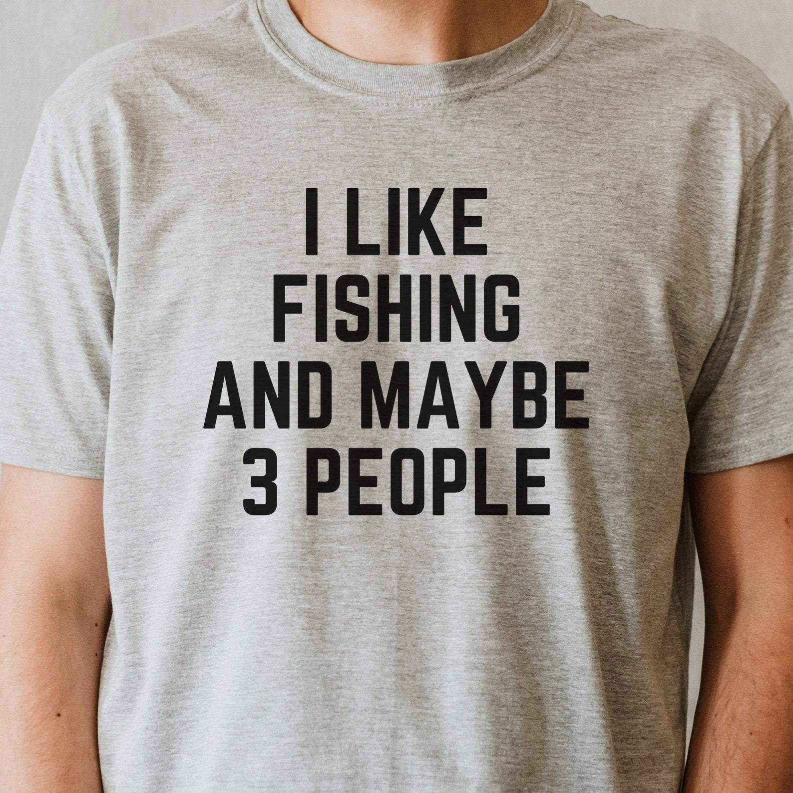 I Like Fishing And Maybe 3 People Shirt | Funny Fishing Tshirt | Gift For Fisherman | Funny Fishing Tee | Gifts For Him Guys Men Unisex XL