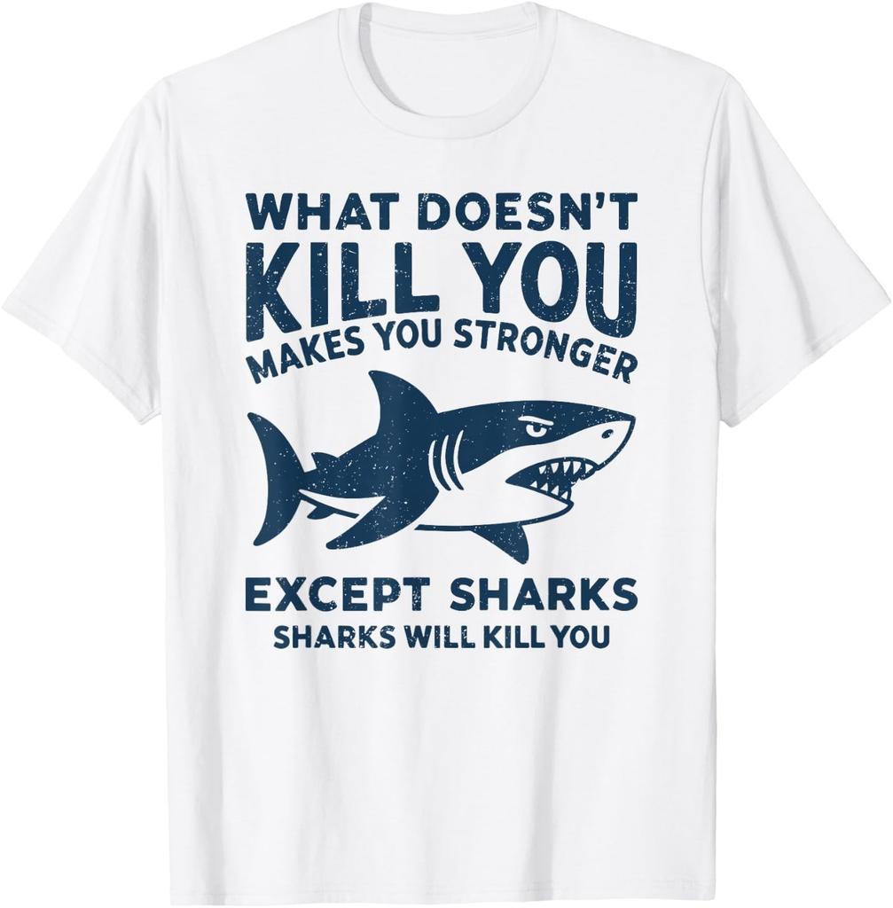 What Doesn't Kill You Makes You Stronger Except Sharks T-Shirt