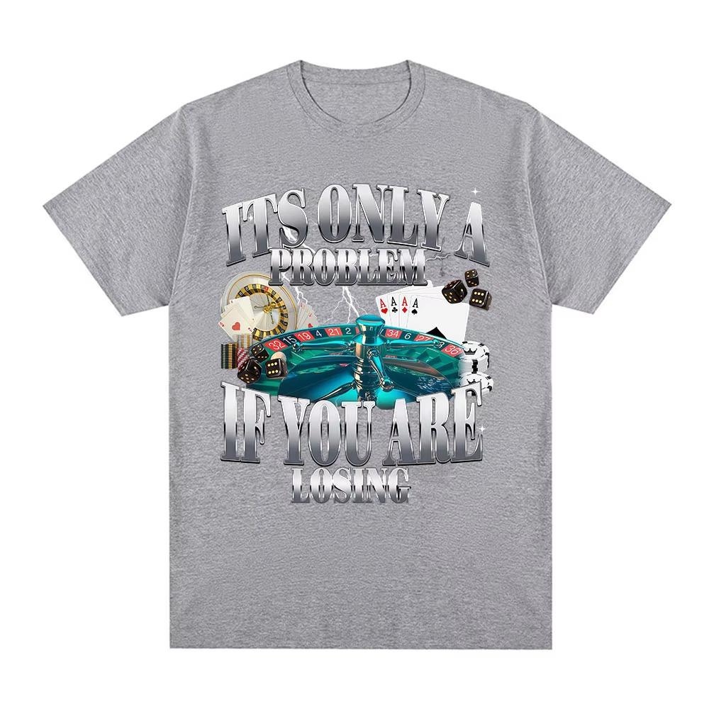 

Men Women Clothing Vintage Cotton Short Sleeve T-shirts Tops Its Only A Problem If You re Losing Funny Gambling Graphic T-Shirts 4XL