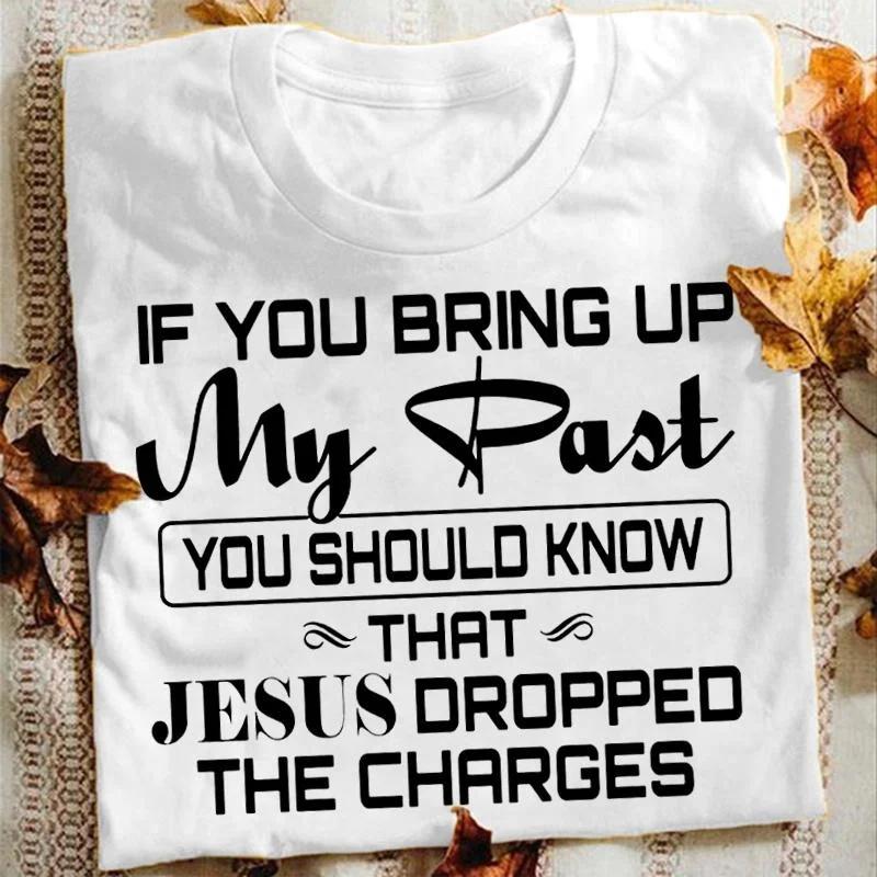 

If You Bring Up My Past You Should Kno That Jesus Dropped The Charges Gold T Shirt Men And Women XXXL золотой