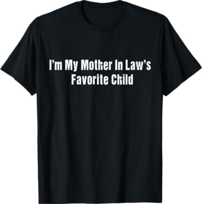 Im My Mother in Laws Favorite Child Funny Gifts Men Parent TShirt Unisex T-Shirt M