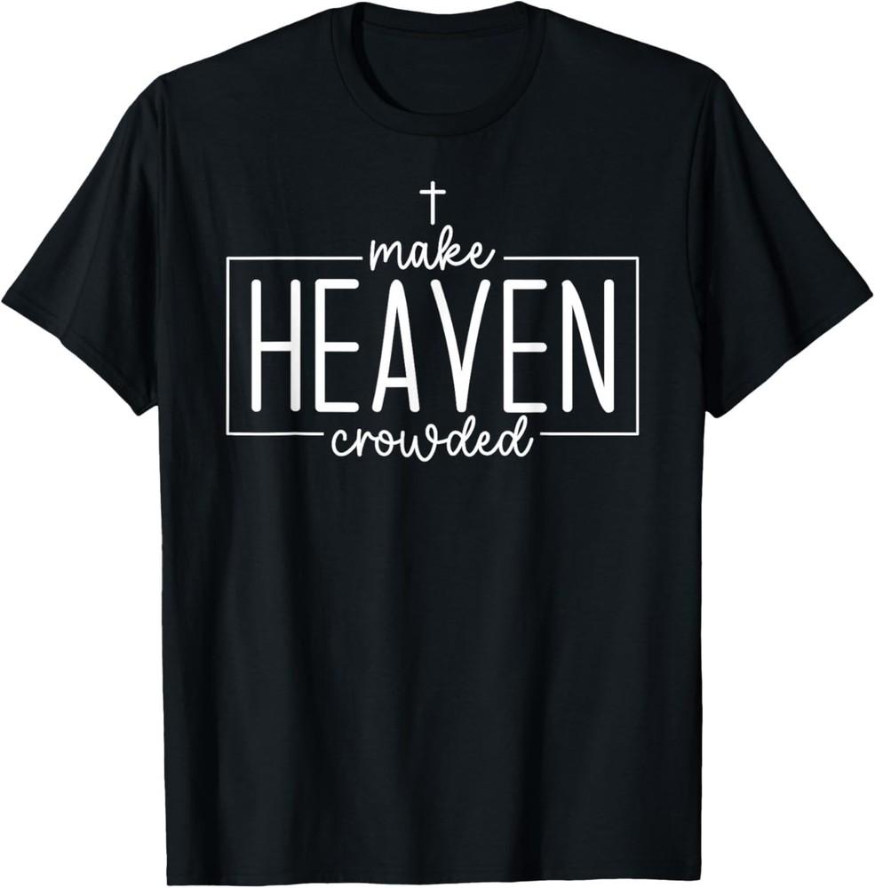 Make Heaven Crowded Jesus Christian Faith Bible Verse Church T‑Shirt