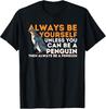 Always Be Yourself Unless You Can Be A Penguin - Penguin T-Shirt