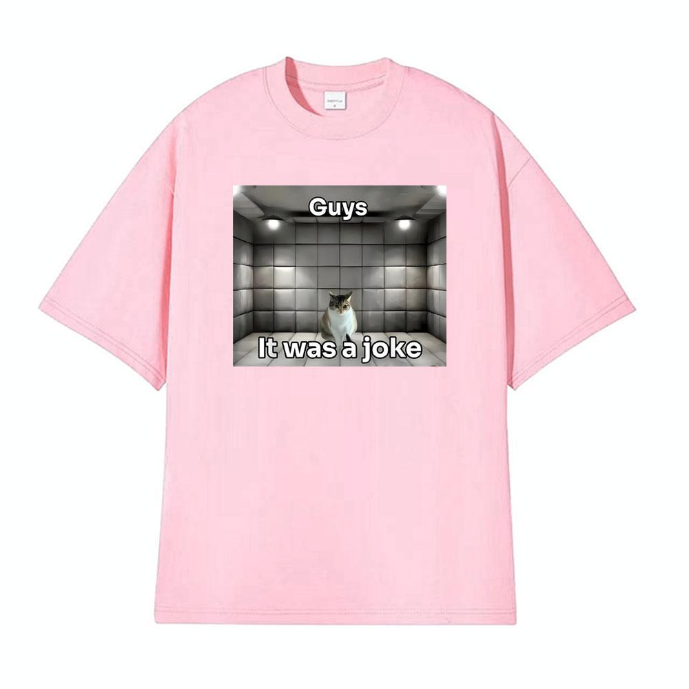 Guys It Was A Joke Cat Meme Print Tshirts Men Women Fashion Vintage 100 Cotton T Shirt High Quality Oversized Crewneck Tshirt