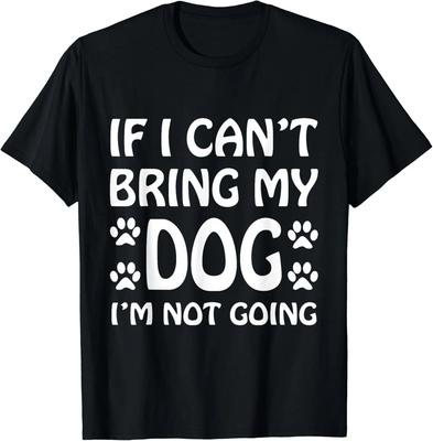 If I Can_t Bring My Dog I_m Not Going T-Shirt Dogs Lover Gift Unisex T-Shirt