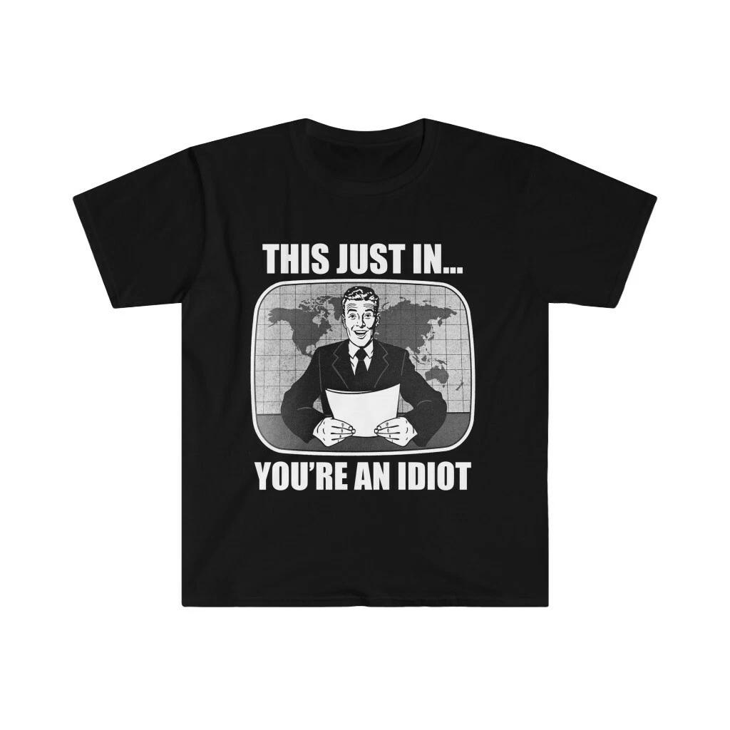 This Just In... You re An Idiot Unisex Softstyle T-Shirt 2XL