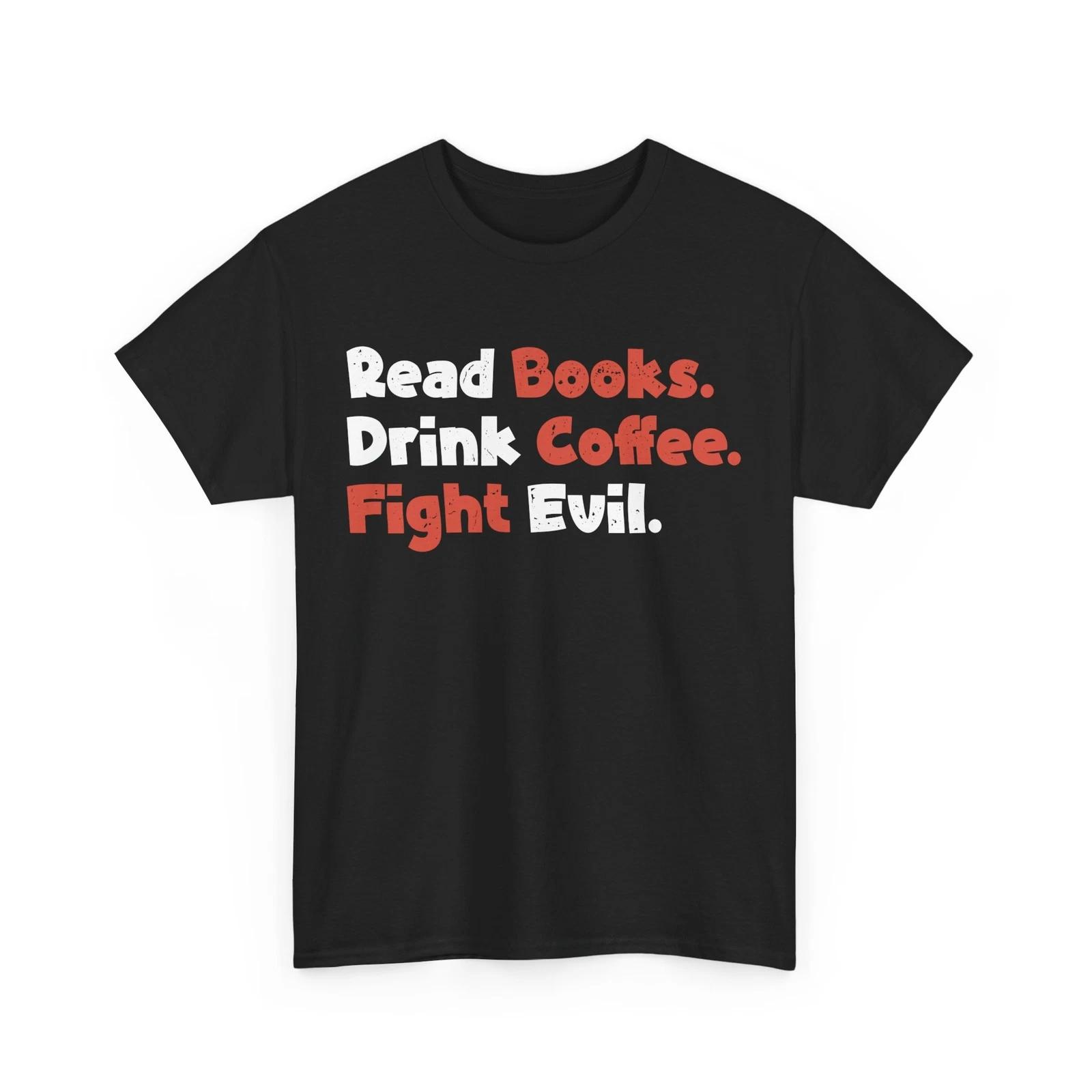 Books Reader Shirt, Read Book Drink Coffee Fight Evil Books Reading Lovers Tee 4XL