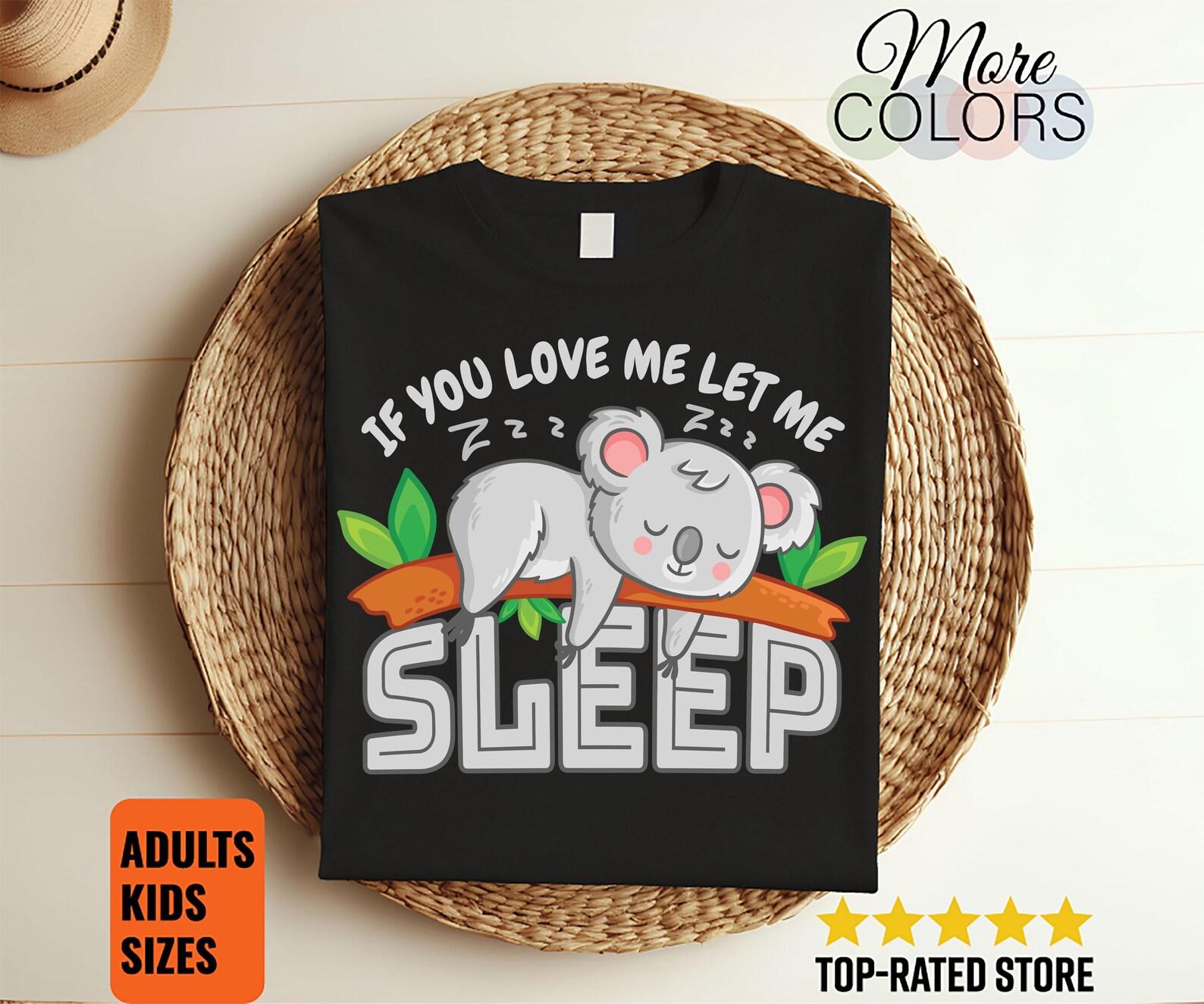 If You Love Me Let Me Sleep Koala Gift Funny T-Shirt, Koalas Animal Lovers Costume, Cute Sleeping Koala T Shirts, Adorable Birthday Present, 120