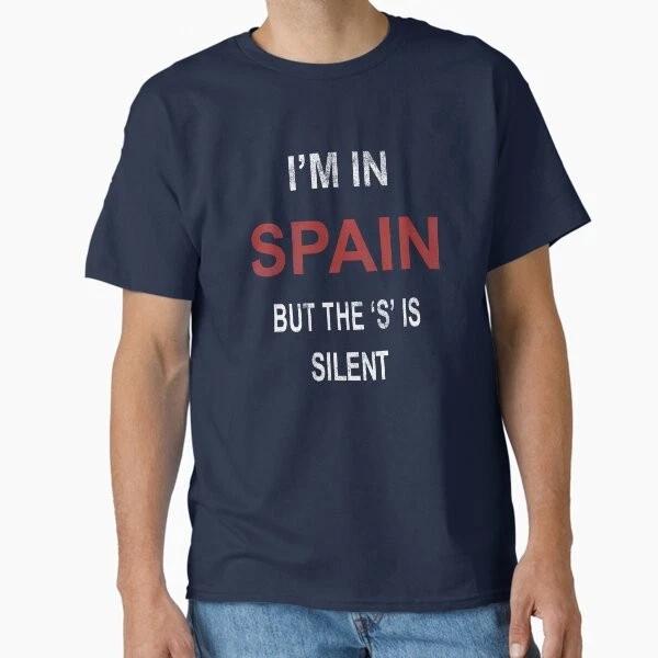 Im In Spain The S Is Silent Classic Tsh Tshirt Made In Usaus Size S2xl